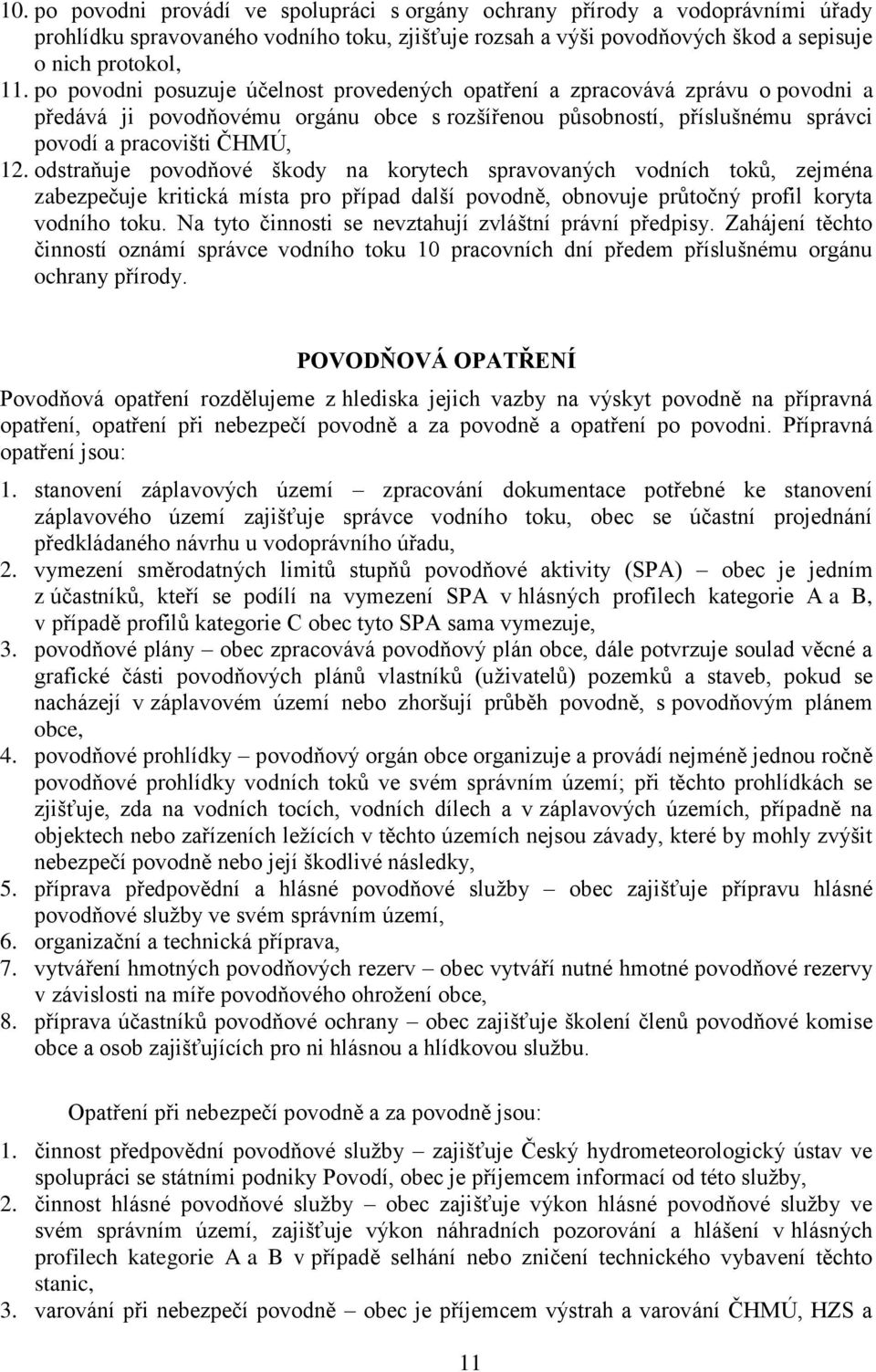 odstraňuje povodňové škody na korytech spravovaných vodních toků, zejména zabezpečuje kritická místa pro případ další povodně, obnovuje průtočný profil koryta vodního toku.