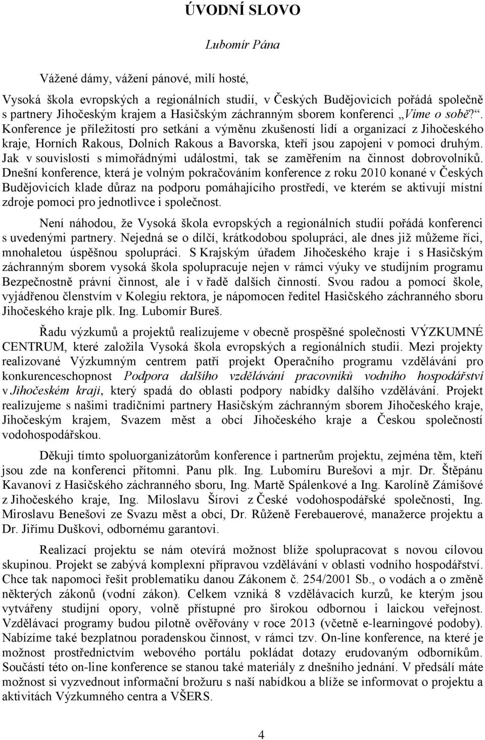 . Konference je příležitostí pro setkání a výměnu zkušeností lidí a organizací z Jihočeského kraje, Horních Rakous, Dolních Rakous a Bavorska, kteří jsou zapojeni v pomoci druhým.