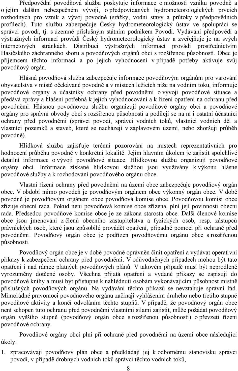 Vydávání předpovědí a výstražných informací provádí Český hydrometeorologický ústav a zveřejňuje je na svých internetových stránkách.