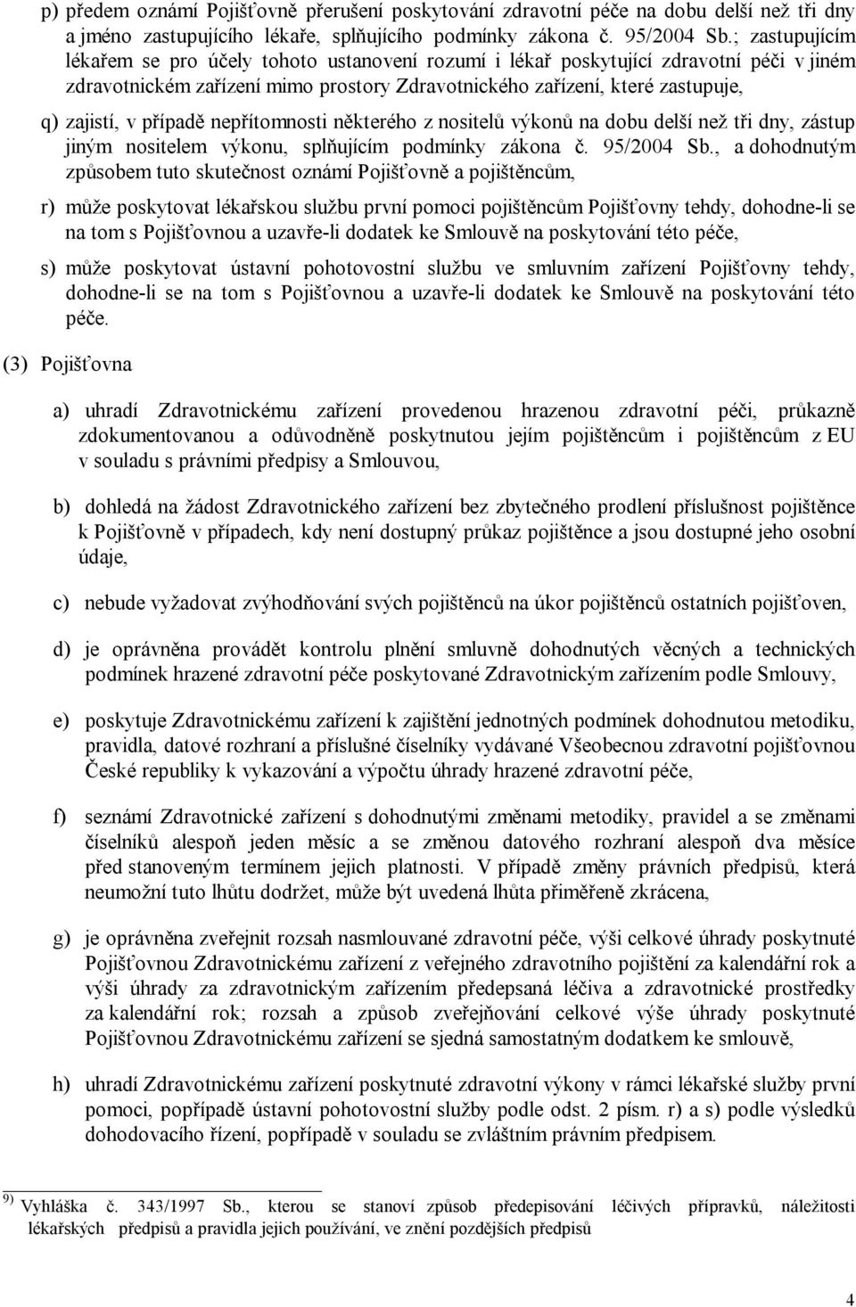 případě nepřítomnosti některého z nositelů výkonů na dobu delší než tři dny, zástup jiným nositelem výkonu, splňujícím podmínky zákona č. 95/2004 Sb.