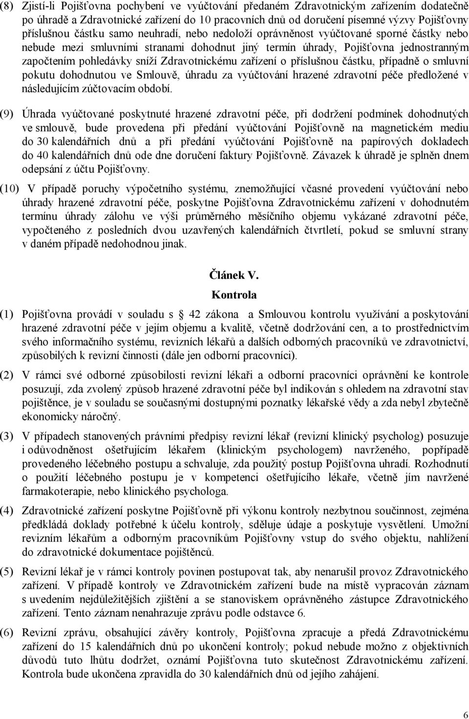 Zdravotnickému zařízení o příslušnou částku, případně o smluvní pokutu dohodnutou ve Smlouvě, úhradu za vyúčtování hrazené zdravotní péče předložené v následujícím zúčtovacím období.