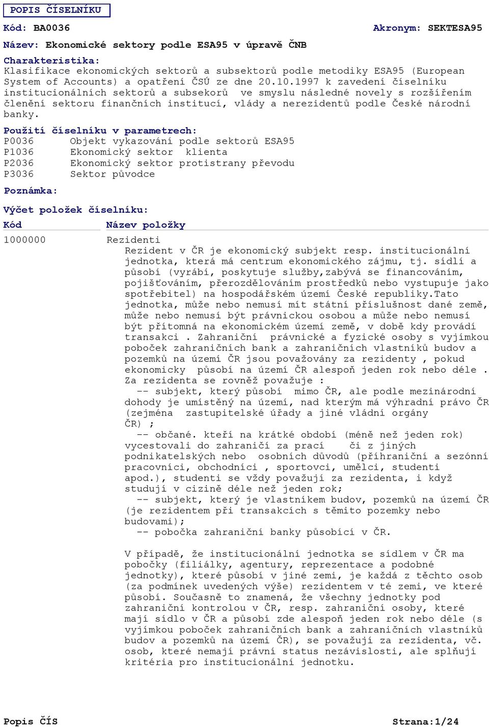 1997 k zavedení číselníku institucionálních sektorů a subsekorů ve smyslu následné novely s rozšířením členění sektoru finančních institucí, vlády a nerezidentů podle České národní banky.