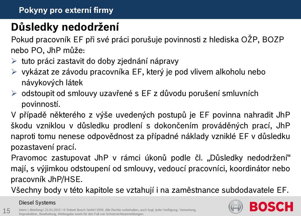 V případě některého z výše uvedených postupů je EF povinna nahradit JhP škodu vzniklou v důsledku prodlení s dokončením prováděných prací, JhP naproti tomu nenese odpovědnost za případné náklady