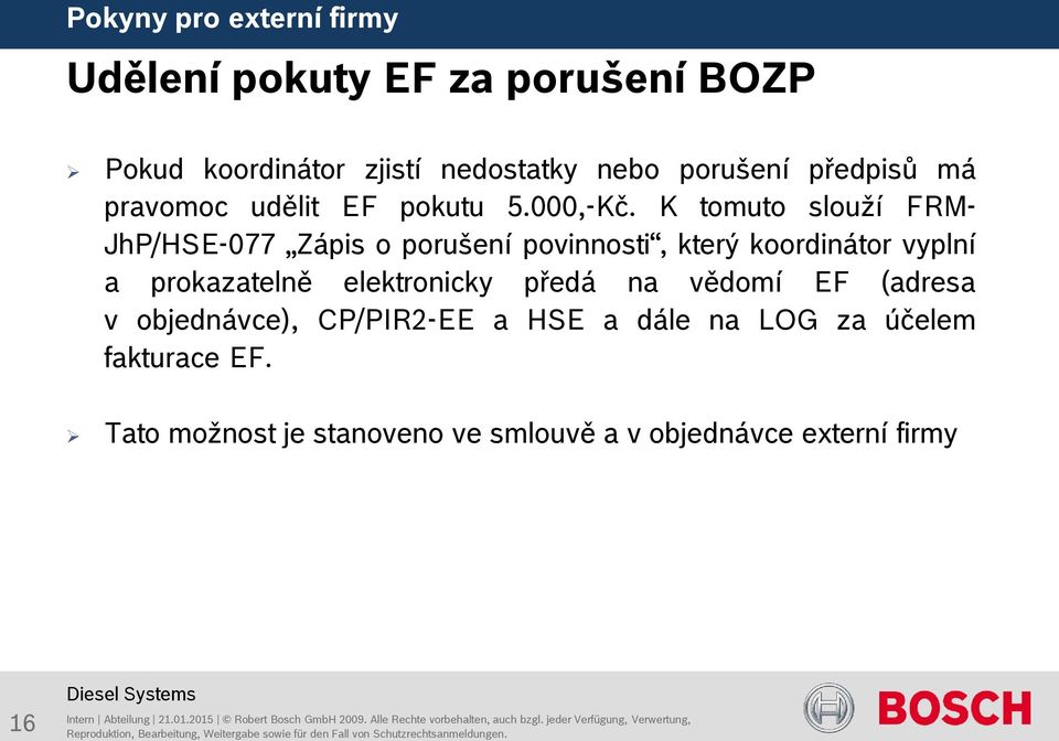 K tomuto slouží FRM- JhP/HSE-077 Zápis o porušení povinnosti, který koordinátor vyplní a prokazatelně