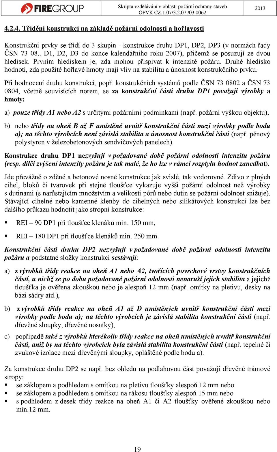 Druhé hledisko hodnotí, zda použité hořlavé hmoty mají vliv na stabilitu a únosnost konstrukčního prvku. Při hodnocení druhu konstrukcí, popř.