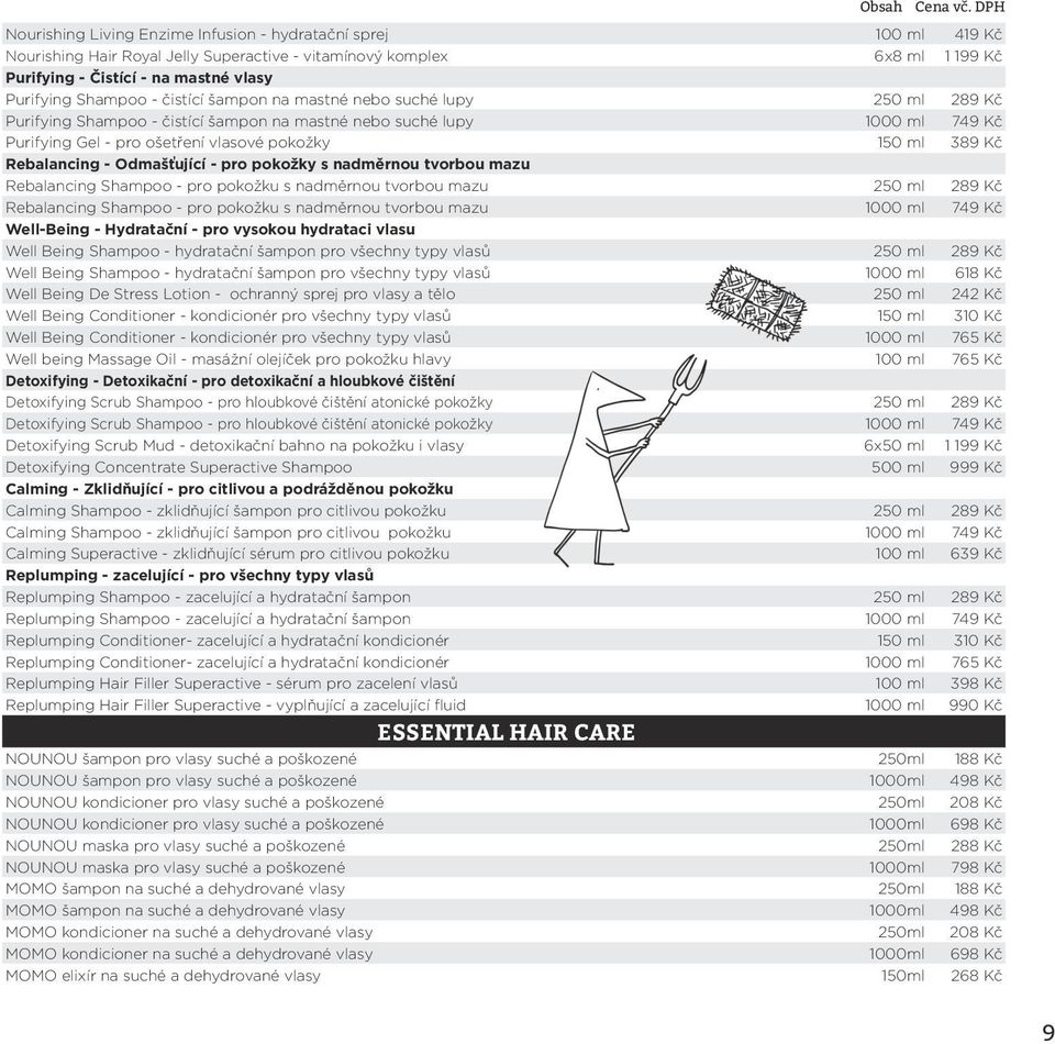 Shampoo - čistící šampon na mastné nebo suché lupy 250 ml 289 Kč Purifying Shampoo - čistící šampon na mastné nebo suché lupy 00 ml 749 Kč Purifying Gel - pro ošetření vlasové pokožky 150 ml 389 Kč
