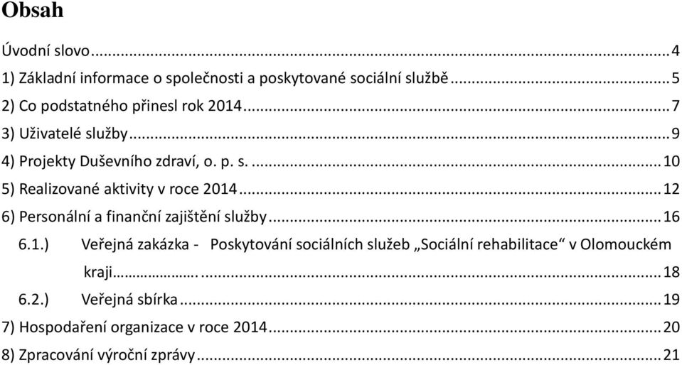 .. 12 6) Personální a finanční zajištění služby... 16 6.1.) Veřejná zakázka - Poskytování sociálních služeb Sociální rehabilitace v Olomouckém kraji.