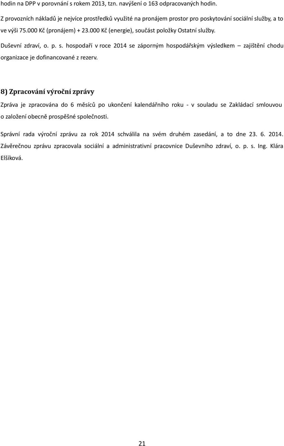 Duševní zdraví, o. p. s. hospodaří v roce 2014 se záporným hospodářským výsledkem zajištění chodu organizace je dofinancované z rezerv.