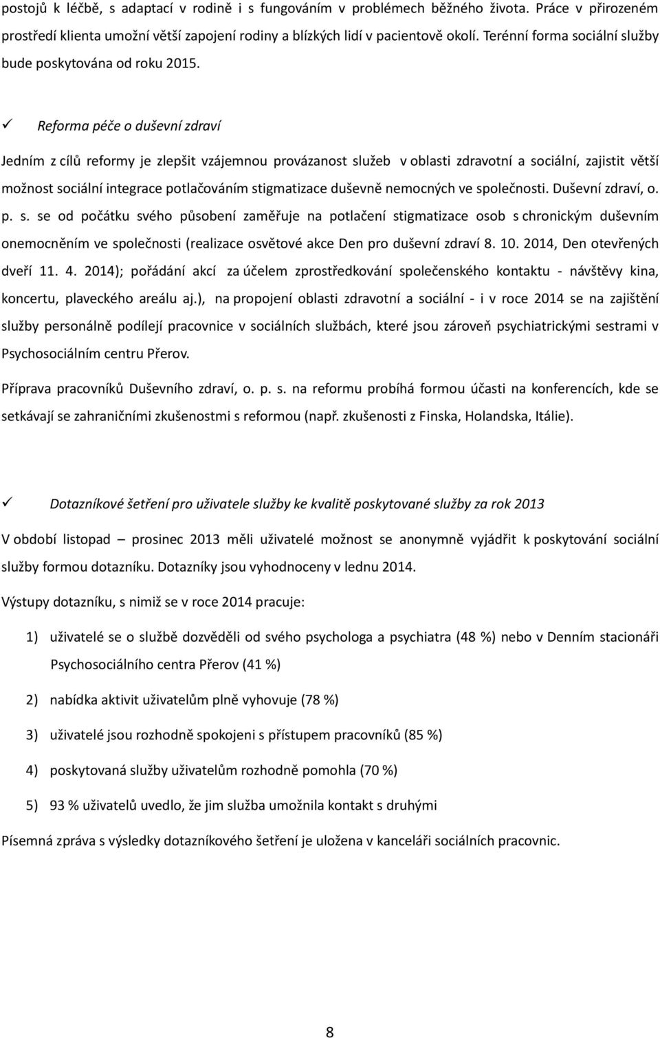 Reforma péče o duševní zdraví Jedním z cílů reformy je zlepšit vzájemnou provázanost služeb v oblasti zdravotní a sociální, zajistit větší možnost sociální integrace potlačováním stigmatizace duševně