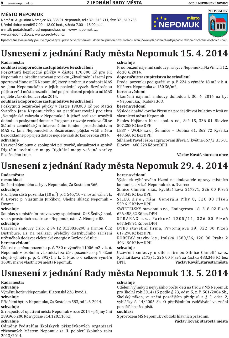 cz Upozornění: Dokumenty jsou zveřejňovány v upravené verzi z důvodu dodržení přiměřenosti rozsahu zveřejňovaných osobních údajů podle zákona o ochraně osobních údajů.