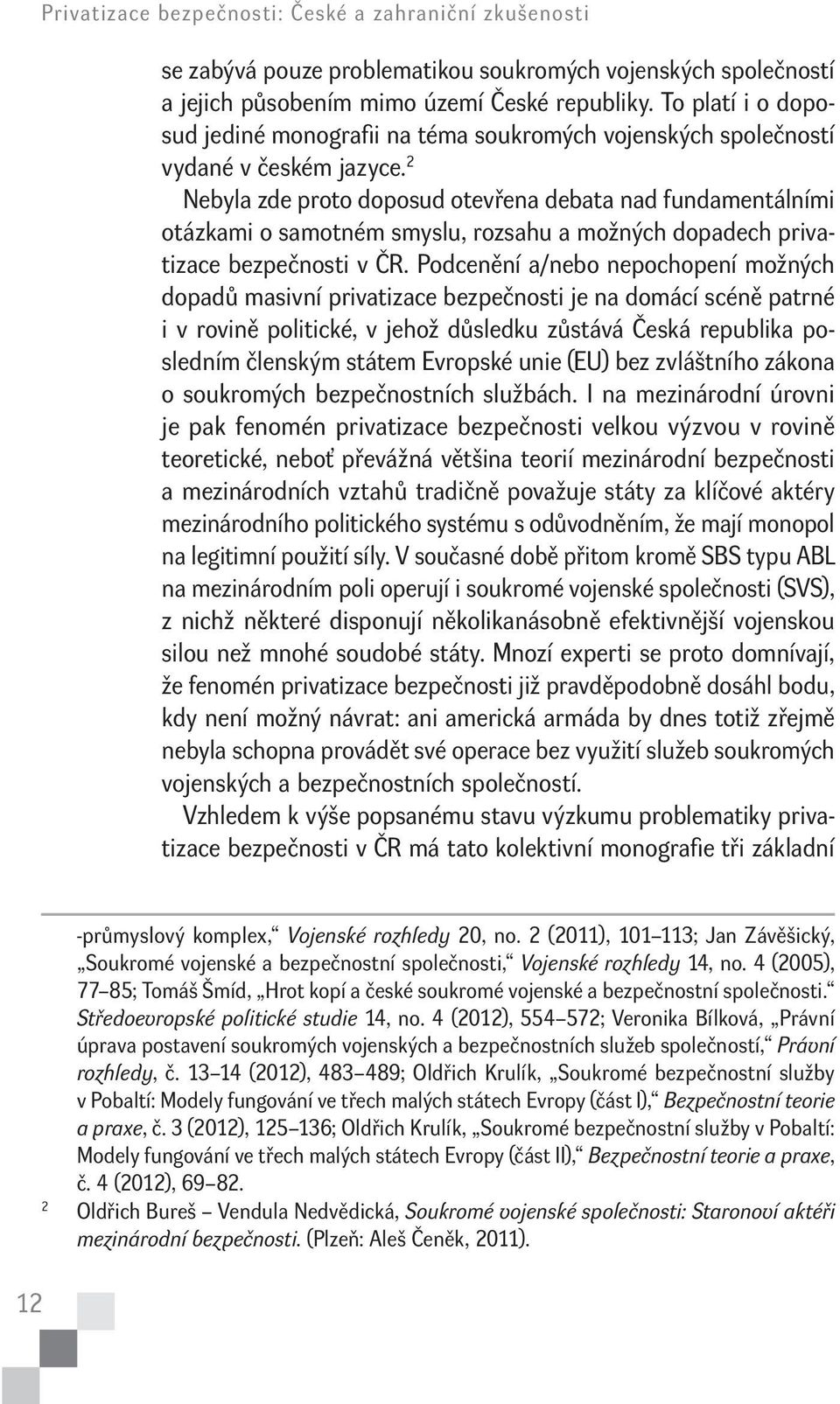 2 Nebyla zde proto doposud otevřena debata nad fundamentálními otázkami o samotném smyslu, rozsahu a možných dopadech privatizace bezpečnosti v ČR.