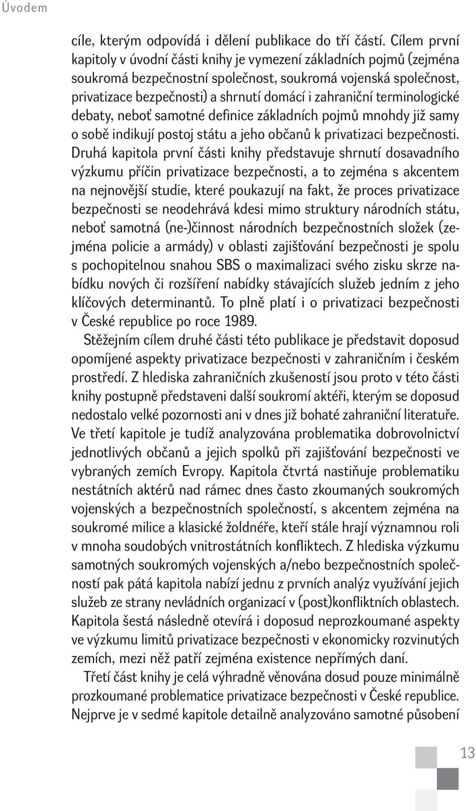 terminologické debaty, neboť samotné definice základních pojmů mnohdy již samy o sobě indikují postoj státu a jeho občanů k privatizaci bezpečnosti.