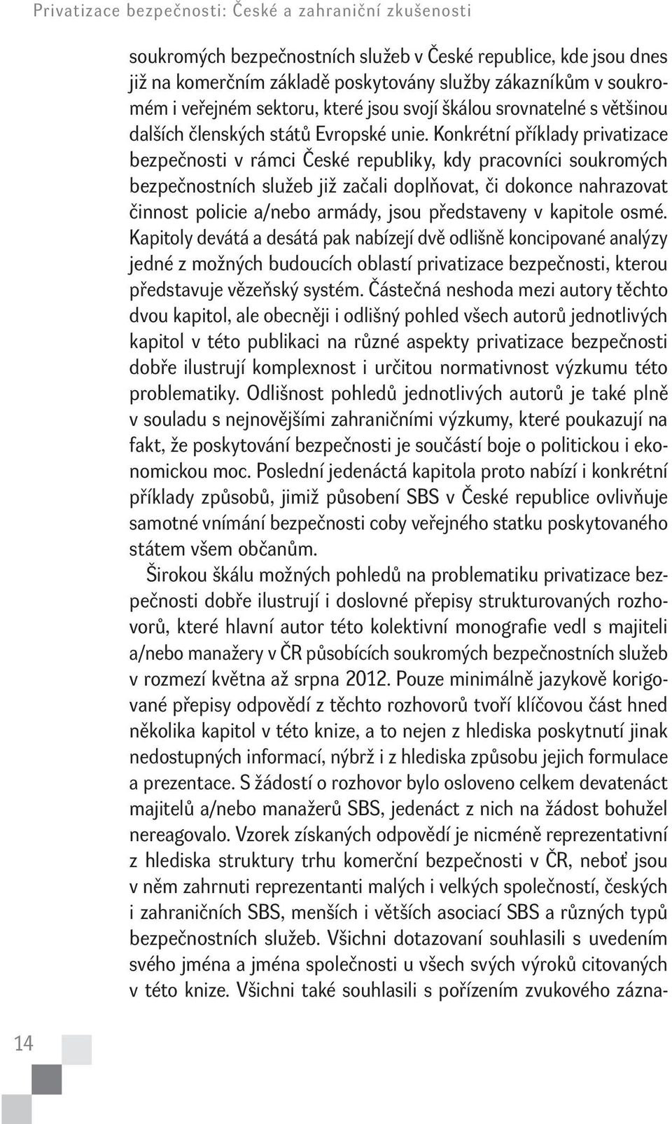 Konkrétní příklady privatizace bezpečnosti v rámci České republiky, kdy pracovníci soukromých bezpečnostních služeb již začali doplňovat, či dokonce nahrazovat činnost policie a/nebo armády, jsou