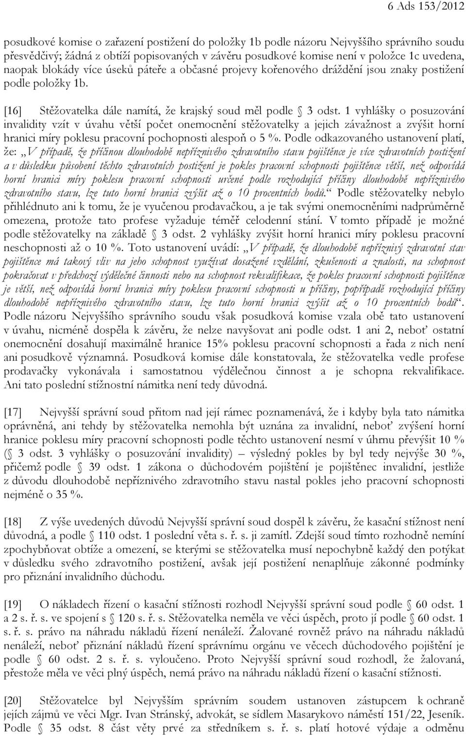 1 vyhlášky o posuzování invalidity vzít v úvahu větší počet onemocnění stěžovatelky a jejich závažnost a zvýšit horní hranici míry poklesu pracovní pochopnosti alespoň o 5 %.