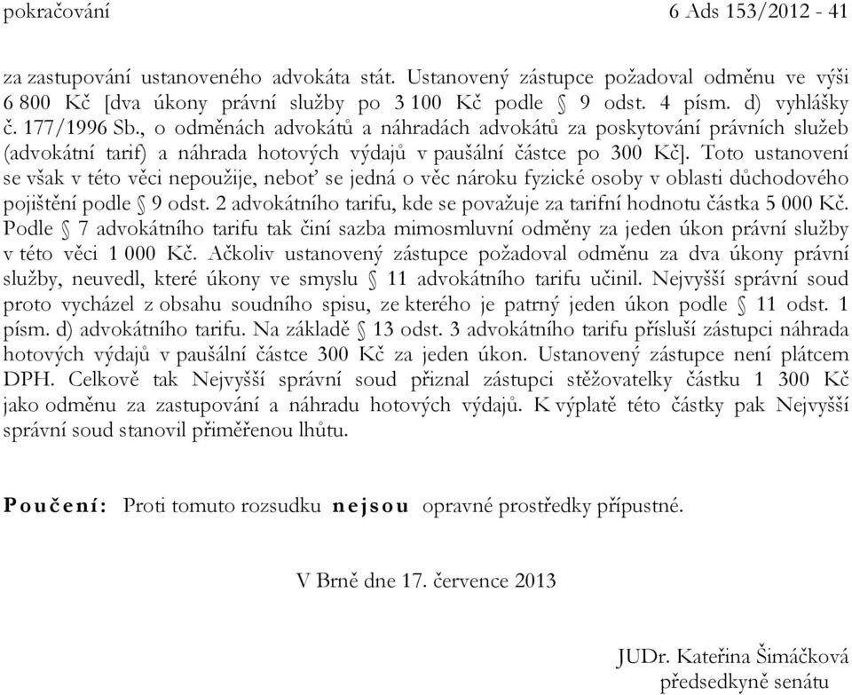 Toto ustanovení se však v této věci nepoužije, neboť se jedná o věc nároku fyzické osoby v oblasti důchodového pojištění podle 9 odst.