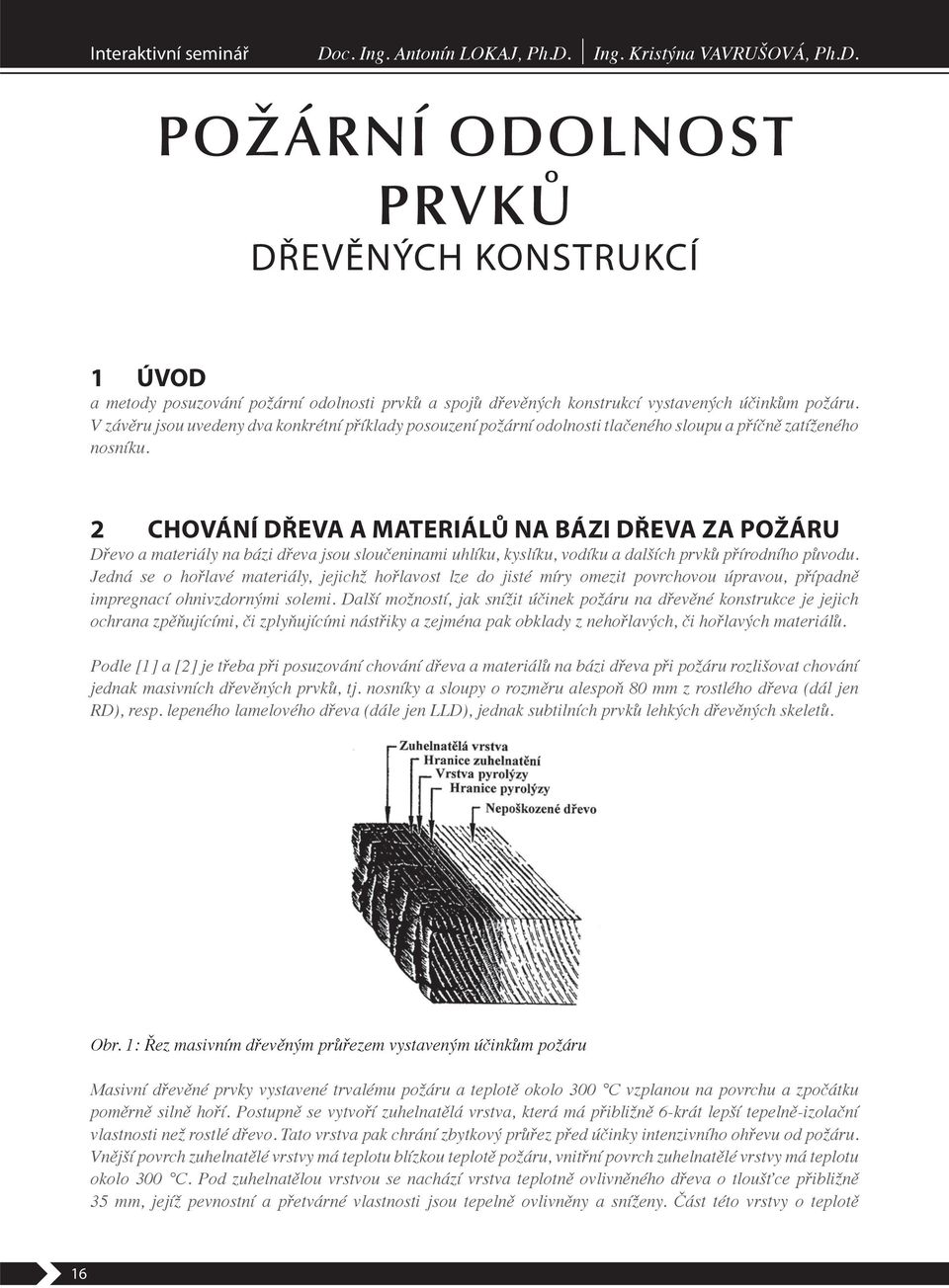 2 CHOVÁNÍ DŘEVA A MATERIÁLŮ NA BÁZI DŘEVA ZA POŽÁRU D evo a materiály na bázi d eva jsou slou eninami uhlíku, kyslíku, vodíku a dalších prvk p írodního p vodu.