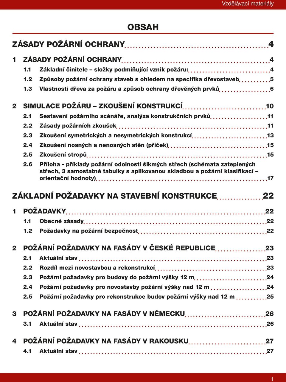 1 Sestavení požárního scénáře, analýza konstrukčních prvků 11 2.2 Zásady požárních zkoušek 11 2.3 Zkoušení symetrických a nesymetrických konstrukcí 13 2.