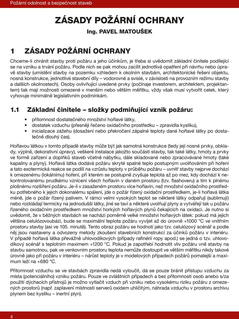 Podle nich se pak mohou zacílit jednotlivá opatření při návrhu nebo úpravě stavby (umístění stavby na pozemku vzhledem k okolním stavbám, architektonické řešení objektu, nosná konstrukce, jednotlivé