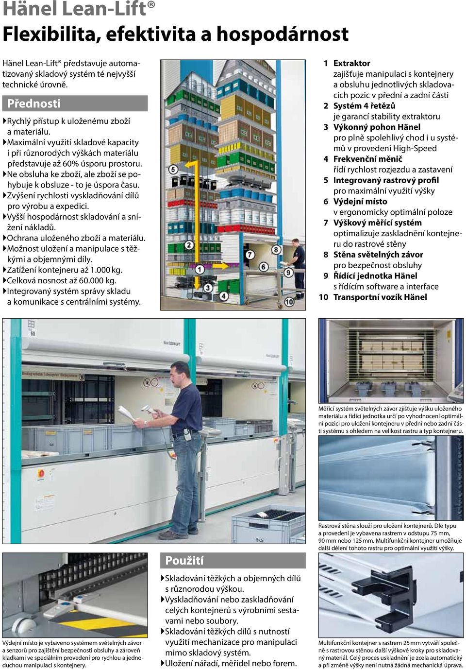 `Zvýšení rychlosti vyskladňování dílů pro výrobu a expedici. `Vyšší hospodárnost skladování a snížení nákladů. `Ochrana uloženého zboží a materiálu.
