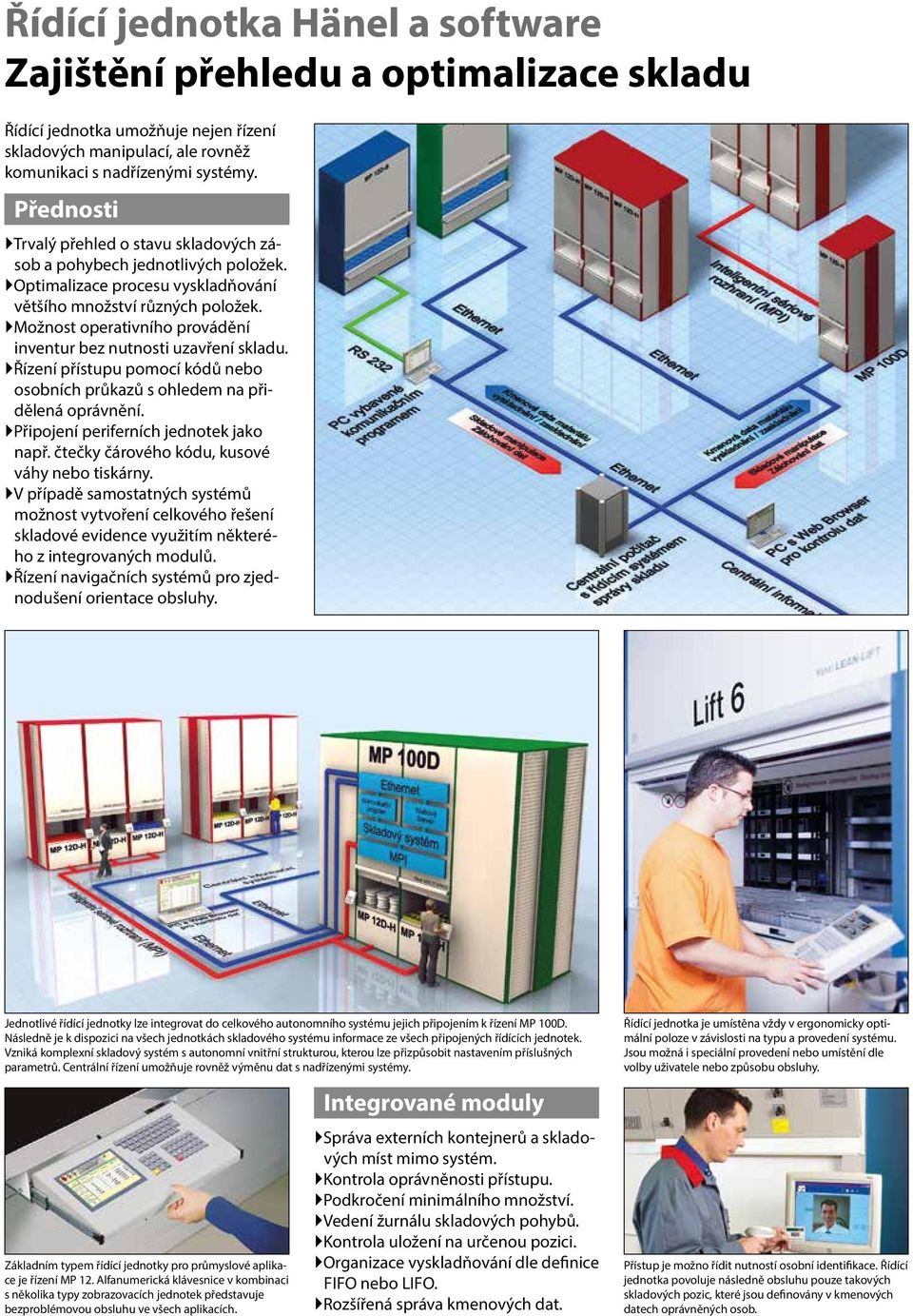 `Možnost operativního provádění inventur bez nutnosti uzavření skladu. `Řízení přístupu pomocí kódů nebo osobních průkazů s ohledem na přidělená oprávnění. `Připojení periferních jednotek jako např.