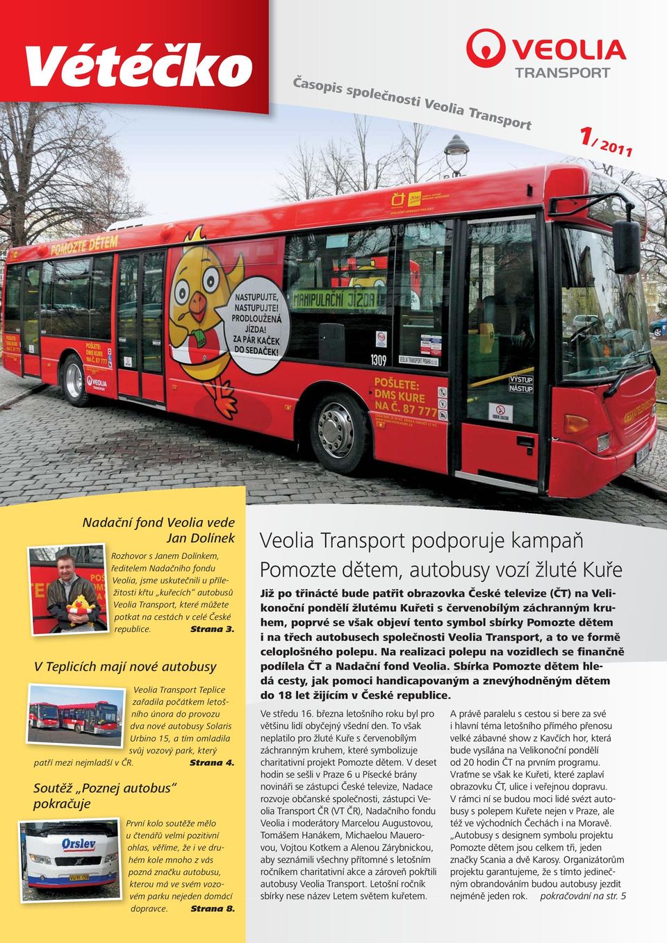 V Teplicích mají nové autobusy Veolia Transport Teplice zařadila počátkem letošního února do provozu dva nové autobusy Solaris Urbino 15, a tím omladila svůj vozový park, který patří mezi nejmladší v