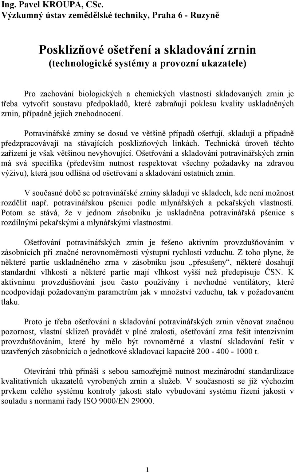 skladovaných zrnin je třeba vytvořit soustavu předpokladů, které zabraňují poklesu kvality uskladněných zrnin, případně jejich znehodnocení.