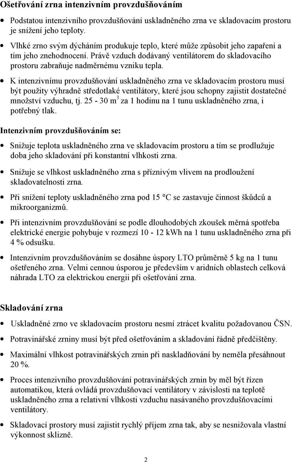 K intenzivnímu provzdušňování uskladněného zrna ve skladovacím prostoru musí být použity výhradně středotlaké ventilátory, které jsou schopny zajistit dostatečné množství vzduchu, tj.