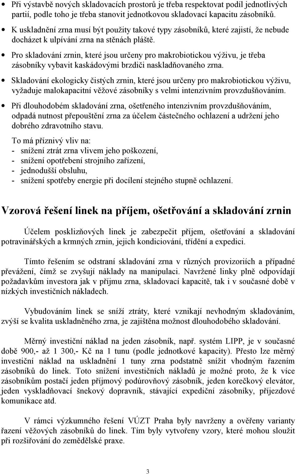 Pro skladování zrnin, které jsou určeny pro makrobiotickou výživu, je třeba zásobníky vybavit kaskádovými brzdiči naskladňovaného zrna.