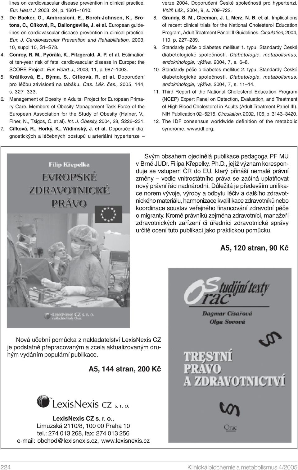 , Fitzgerald, A. P. et al. Estimation of ten-year risk of fatal cardiovascular disease in Europe: the SCORE Project. Eur. Heart J., 2003, 11, p. 987 1003. 5. Králíková, E., Býma, S., Cífková, R.