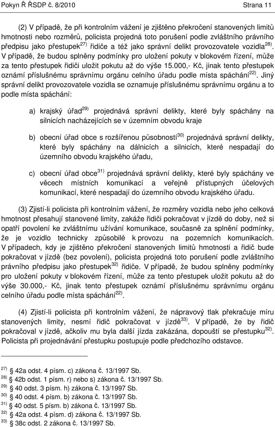 idie a též jako správní delikt provozovatele vozidla 28). V pípad, že budou splnny podmínky pro uložení pokuty v blokovém ízení, mže za tento pestupek idii uložit pokutu až do výše 15.