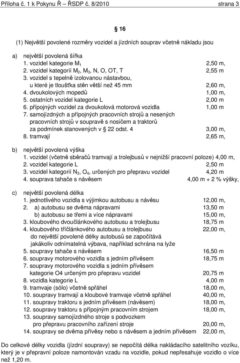 ostatních vozidel kategorie L 2,00 m 6. pípojných vozidel za dvoukolová motorová vozidla 1,00 m 7.