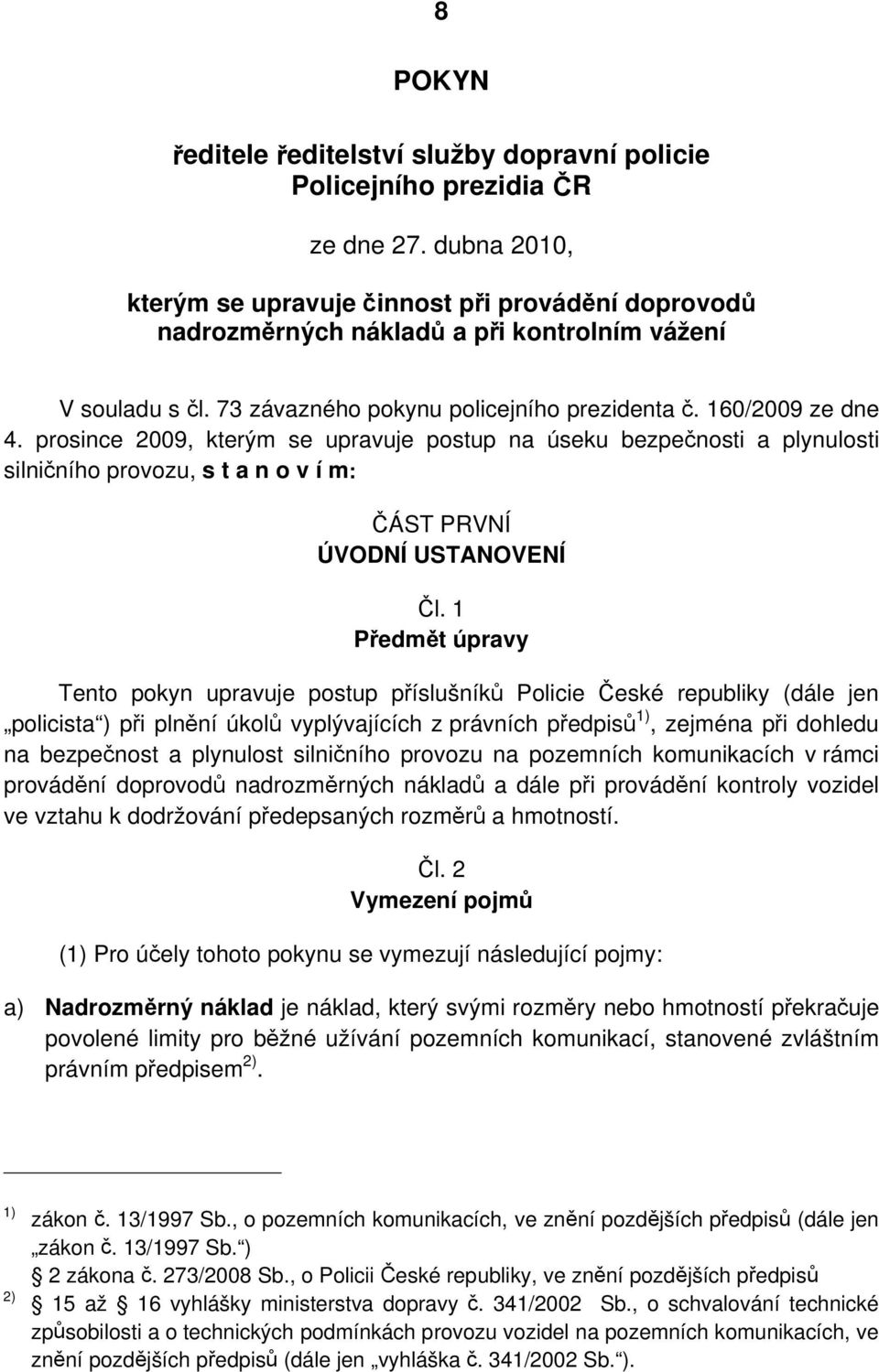 prosince 2009, kterým se upravuje postup na úseku bezpenosti a plynulosti silniního provozu, s t a n o v í m: ÁST PRVNÍ ÚVODNÍ USTANOVENÍ l.