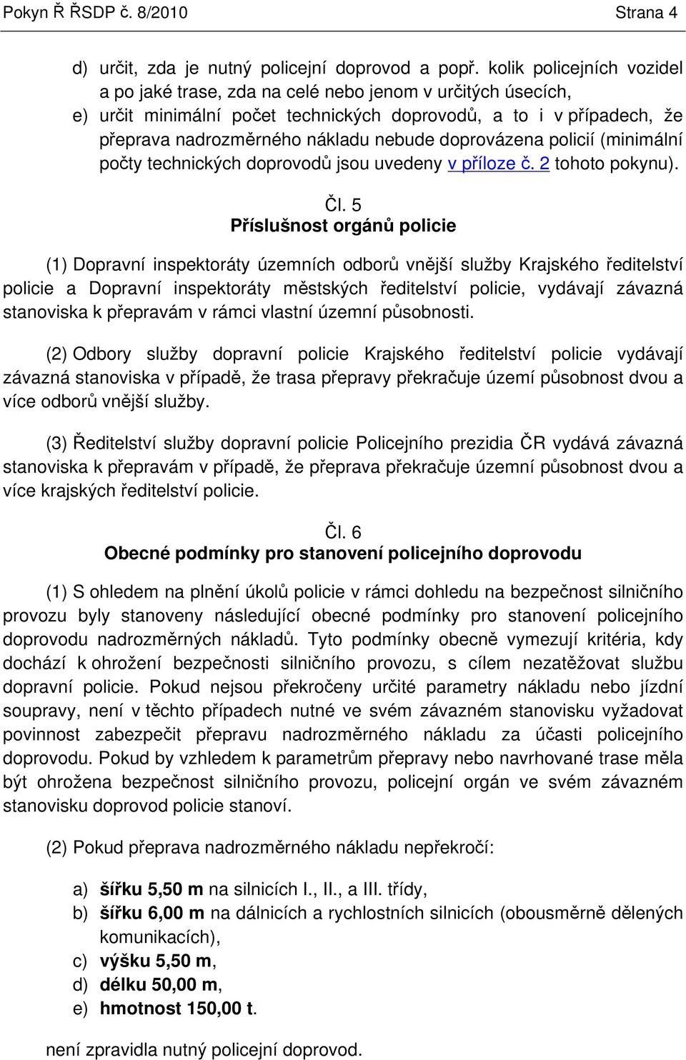 policií (minimální poty technických doprovod jsou uvedeny v píloze. 2 tohoto pokynu). l.