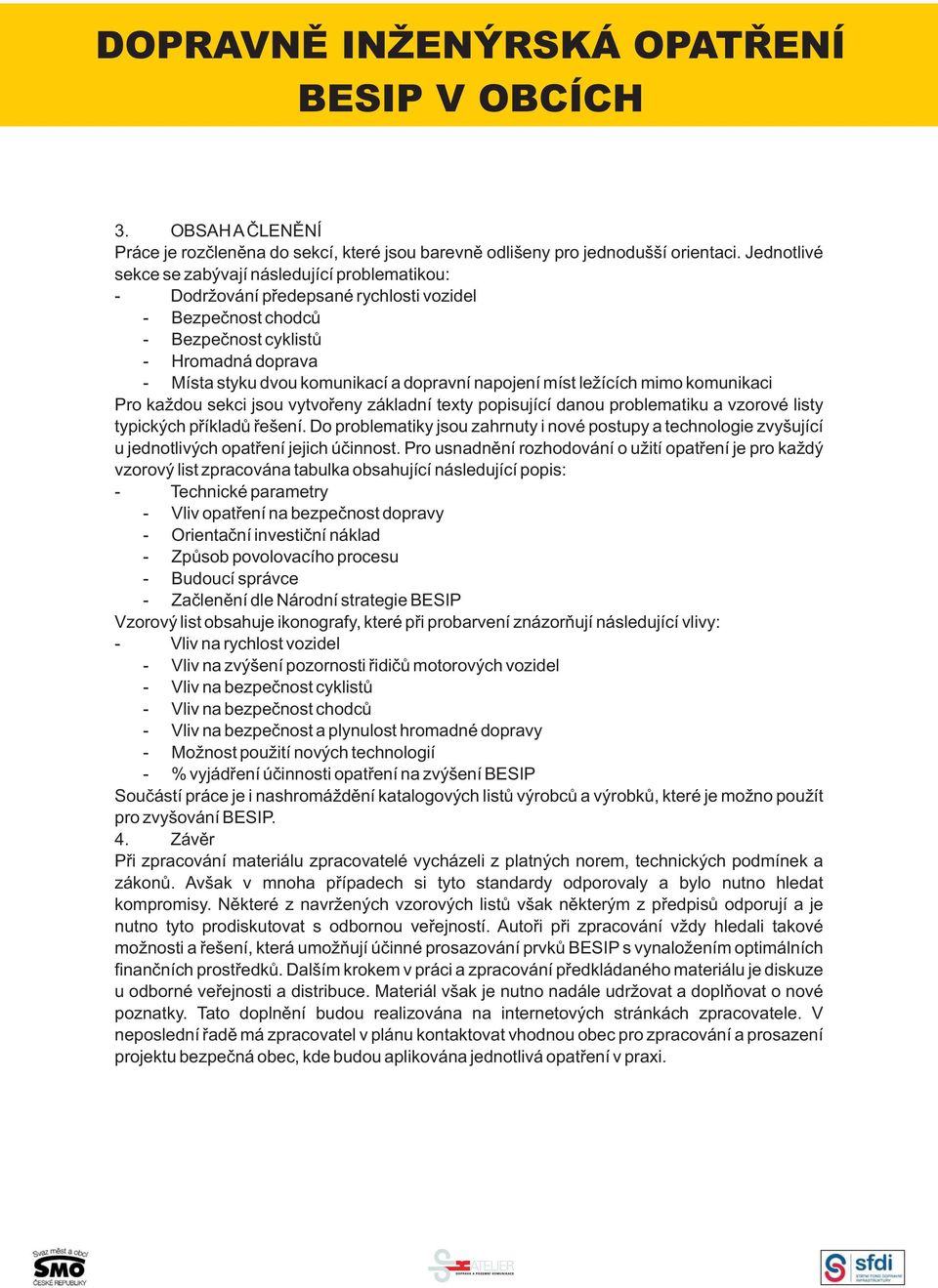 napojení míst ležících mimo komunikaci Pro každou sekci jsou vytvořeny základní texty popisující danou problematiku a vzorové listy typických příkladů řešení.