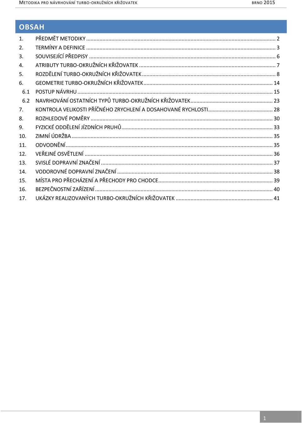 KONTROLA VELIKOSTI PŘÍČNÉHO ZRYCHLENÍ A DOSAHOVANÉ RYCHLOSTI... 28 8. ROZHLEDOVÉ POMĚRY... 30 9. FYZICKÉ ODDĚLENÍ JÍZDNÍCH PRUHŮ... 33 10. ZIMNÍ ÚDRŽBA... 35 11. ODVODNĚNÍ... 35 12.