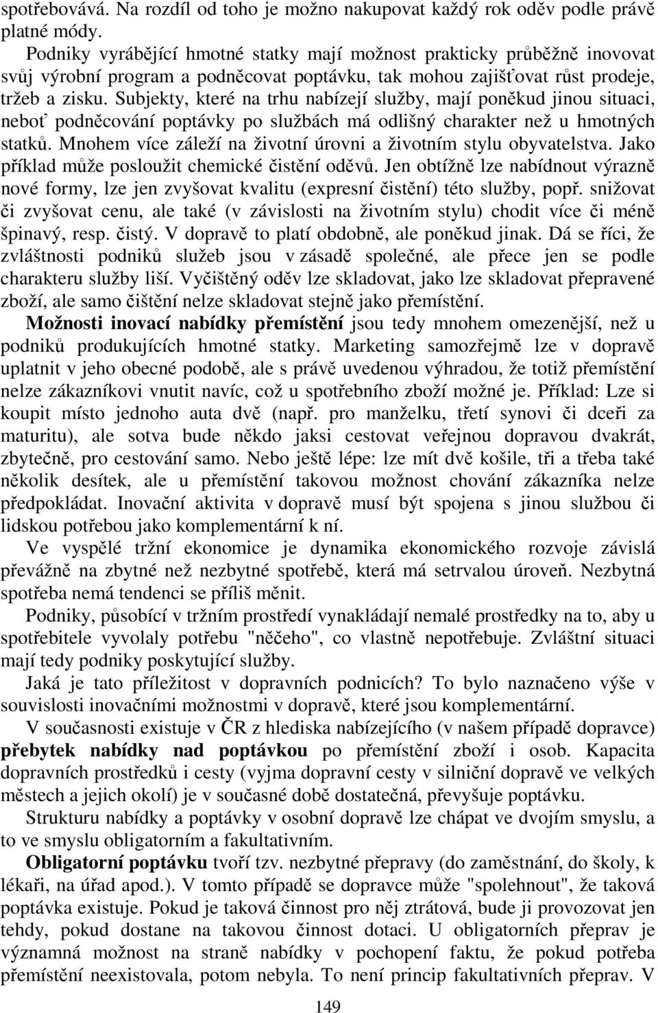 Subjekty, které na trhu nabízejí služby, mají poněkud jinou situaci, neboť podněcování poptávky po službách má odlišný charakter než u hmotných statků.