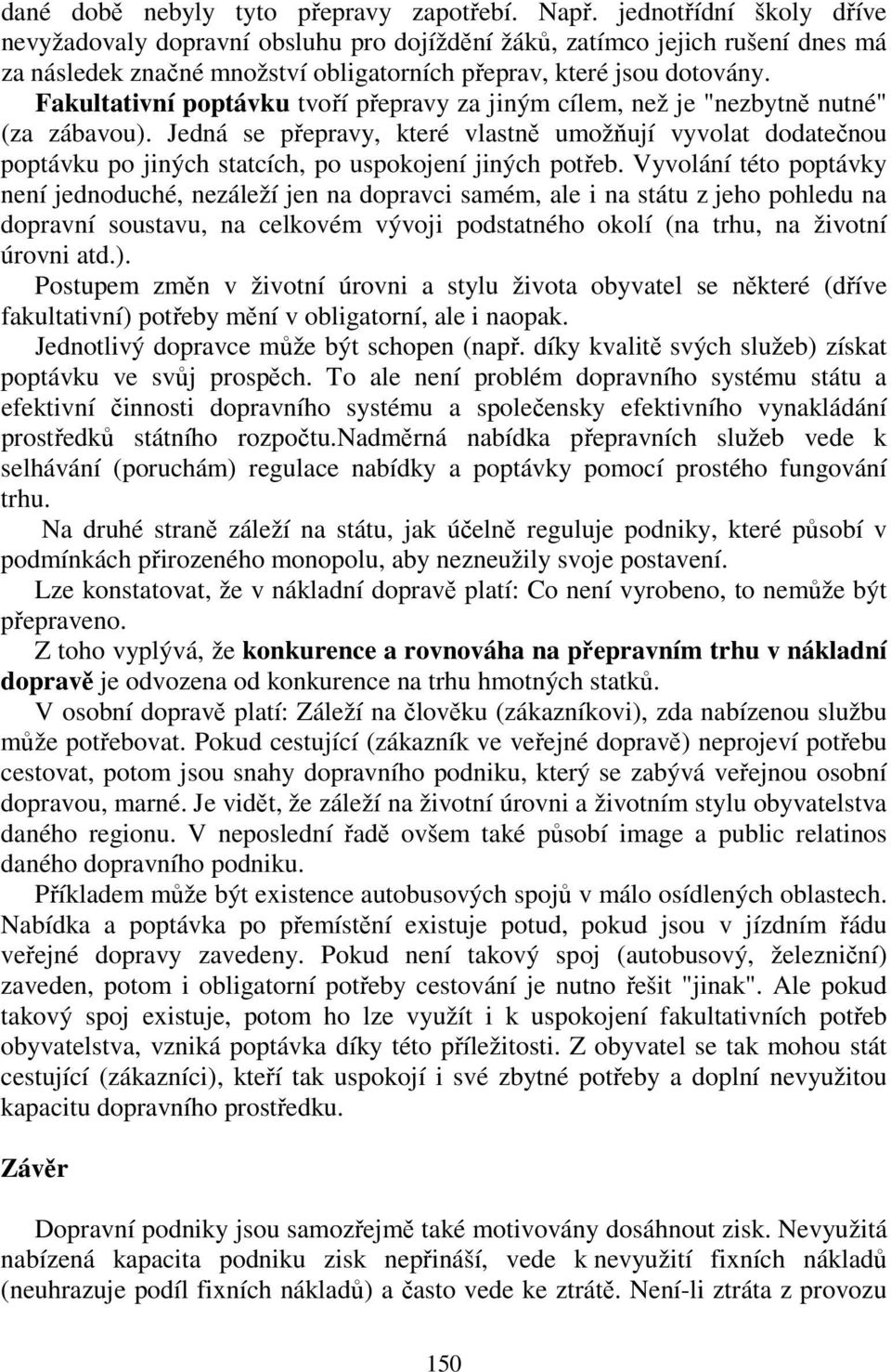 Fakultativní poptávku tvoří přepravy za jiným cílem, než je "nezbytně nutné" (za zábavou).