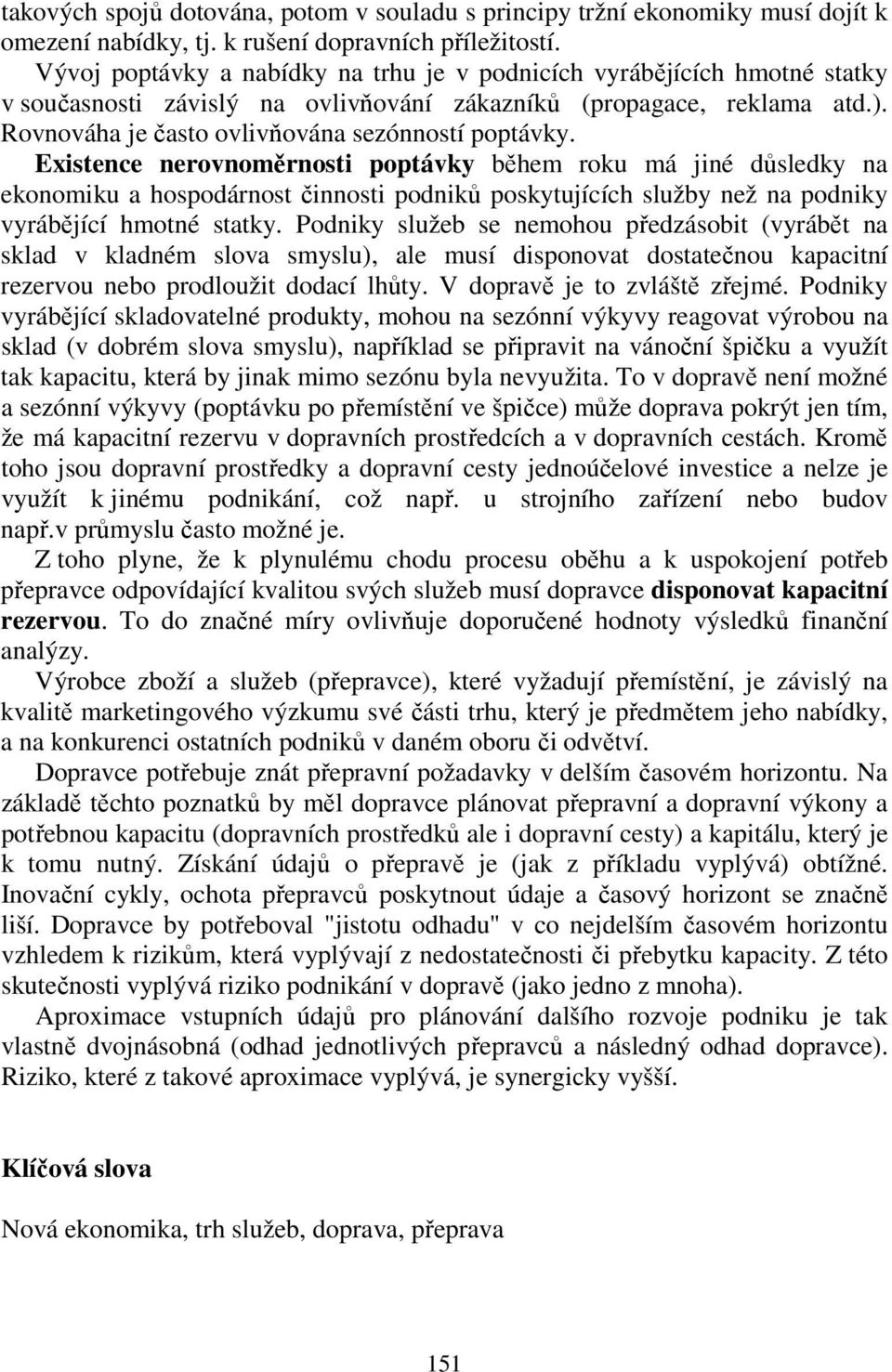 Existence nerovnoměrnosti poptávky během roku má jiné důsledky na ekonomiku a hospodárnost činnosti podniků poskytujících služby než na podniky vyrábějící hmotné statky.