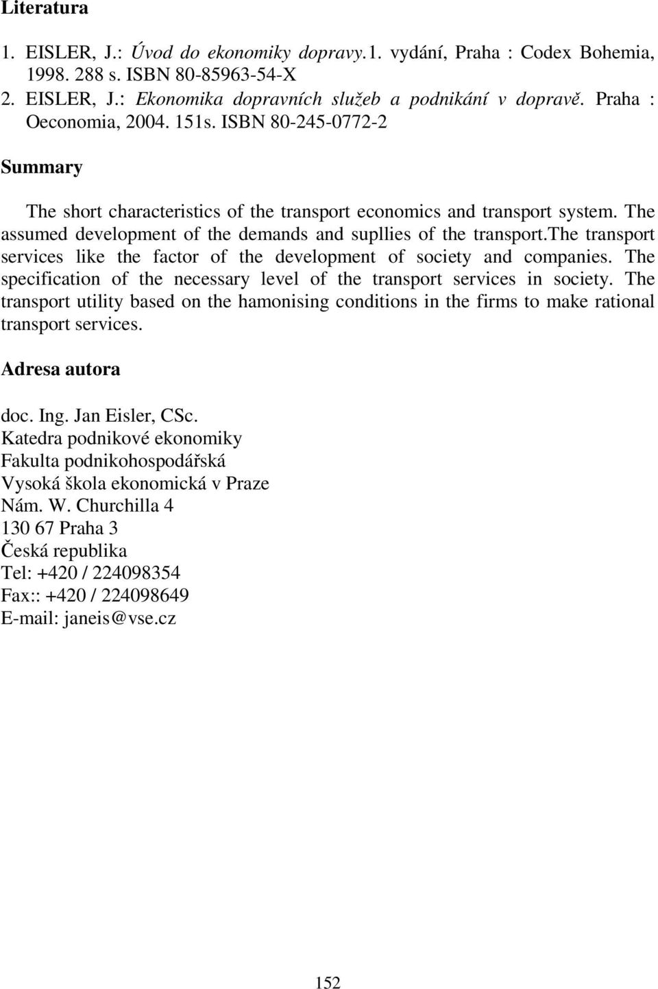 The assumed development of the demands and supllies of the transport.the transport services like the factor of the development of society and companies.