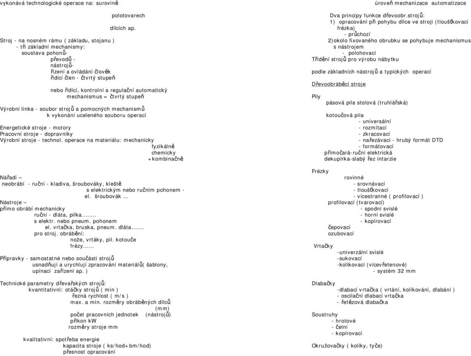 nebo řídící, kontrolní a regulační automatický mechanismus = čtvrtý stupeň Výrobní linka - soubor strojů a pomocných mechanismů k vykonání uceleného souboru operací Energetické stroje - motory