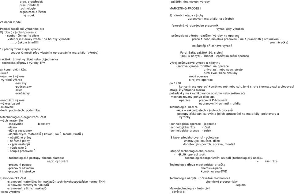 !!!! 1) předvýrobní etapa výroby soubor činností před vlastním opracováním materiálu (výroba) začátek: úmysl vyrábět nebo objednávka - technická příprava výroby TPV a) konstrukční část -skica
