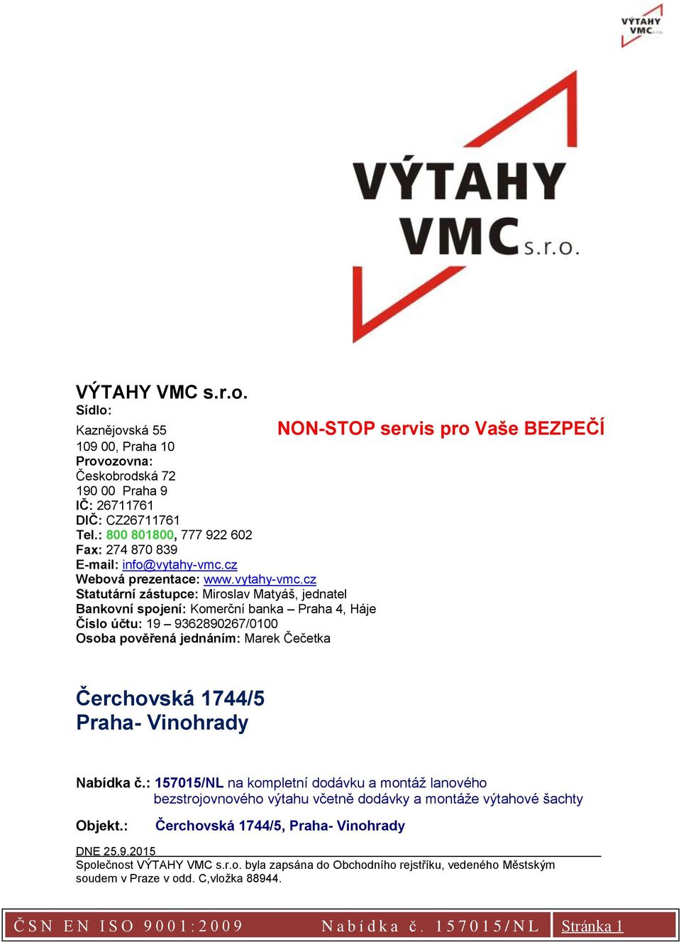 cz Statutární zástupce: Miroslav Matyáš, jednatel Bankovní spojení: Komerční banka Praha 4, Háje Číslo účtu: 19 9362890267/0100 Osoba pověřená jednáním: Marek Čečetka NON-STOP servis pro Vaše BEZPEČÍ