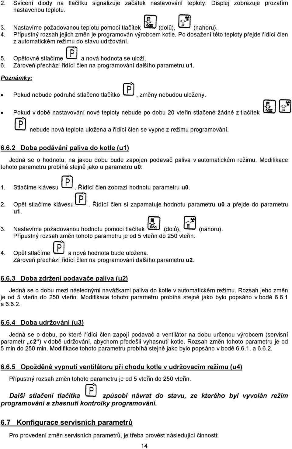 Zároveň přechází řídící člen na programování dalšího parametru u1. Poznámky: Pokud nebude podruhé stlačeno tlačítko, změny nebudou uloženy.