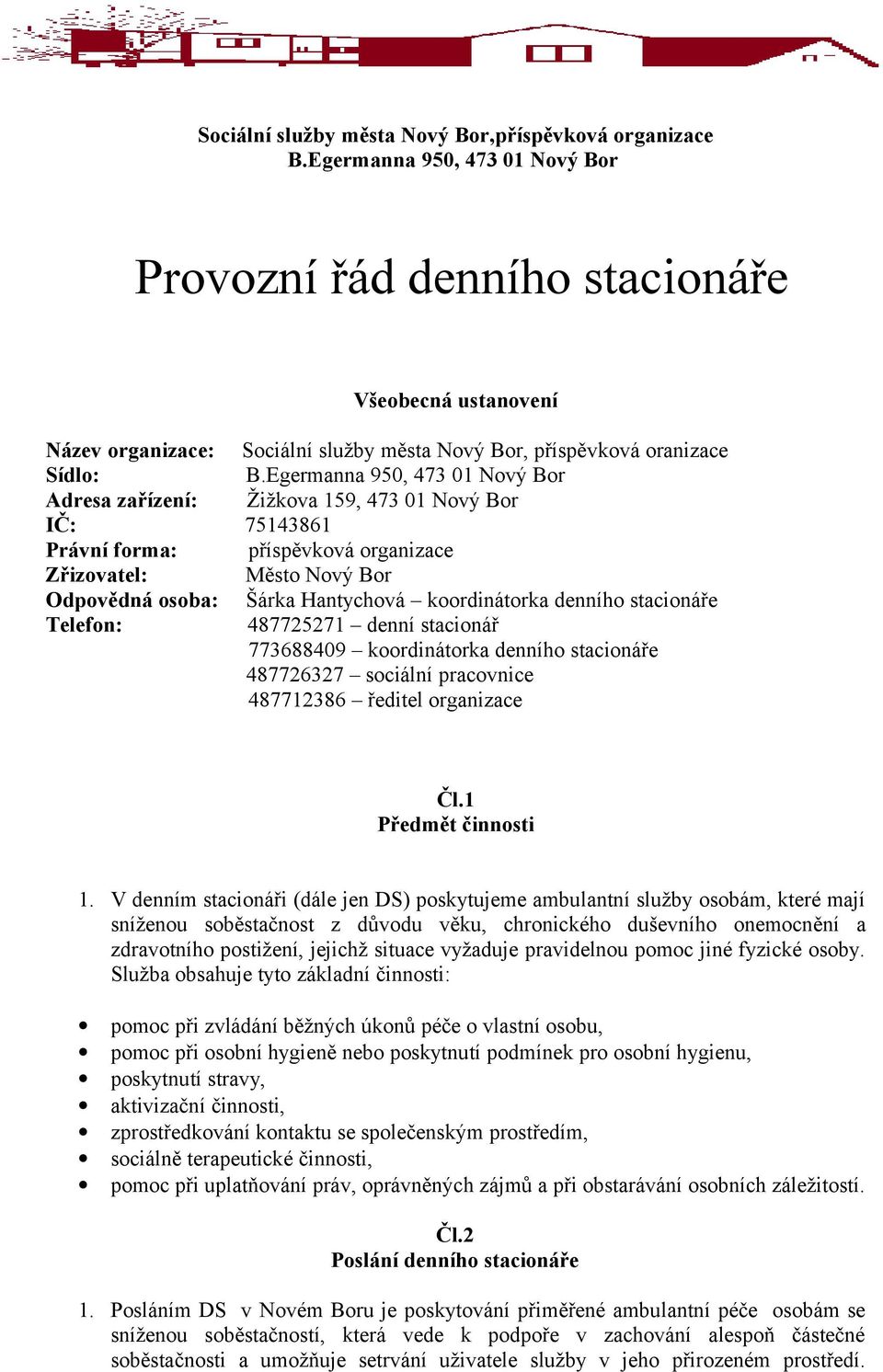 Egermanna 950, 473 01 Nový Bor Adresa zařízení: Žižkova 159, 473 01 Nový Bor IČ: 75143861 Právní forma: příspěvková organizace Zřizovatel: Město Nový Bor Odpovědná osoba: Šárka Hantychová