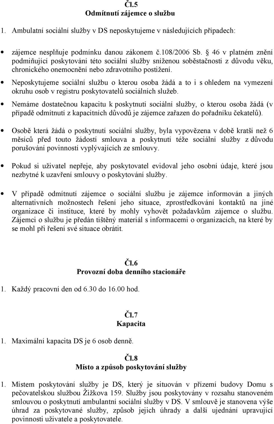 Neposkytujeme sociální službu o kterou osoba žádá a to i s ohledem na vymezení okruhu osob v registru poskytovatelů sociálních služeb.