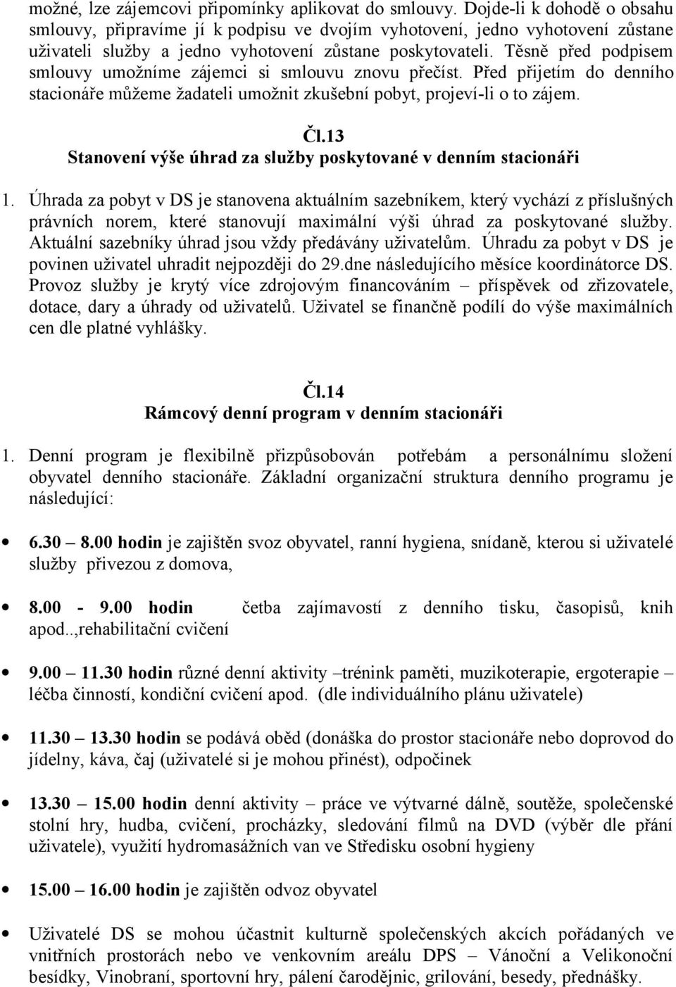 Těsně před podpisem smlouvy umožníme zájemci si smlouvu znovu přečíst. Před přijetím do denního stacionáře můžeme žadateli umožnit zkušební pobyt, projeví-li o to zájem. Čl.