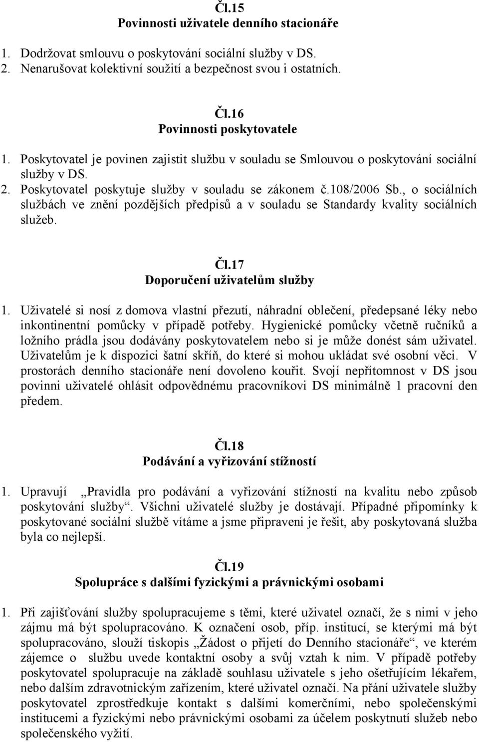 , o sociálních službách ve znění pozdějších předpisů a v souladu se Standardy kvality sociálních služeb. Čl.17 Doporučení uživatelům služby 1.