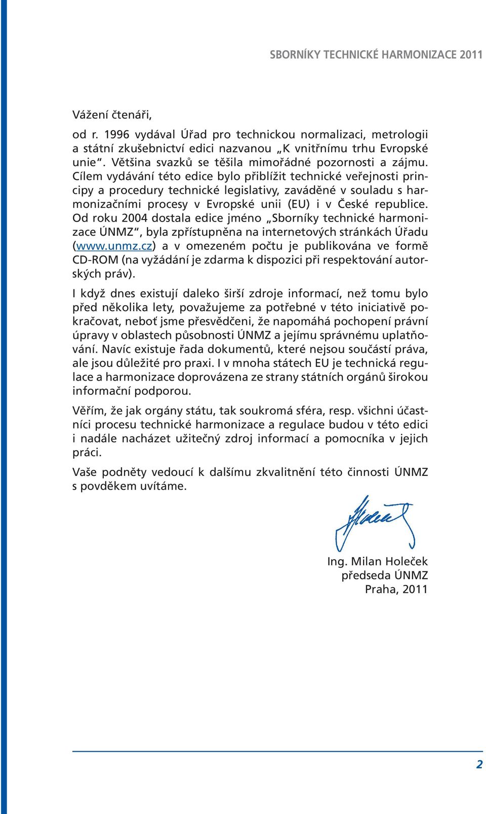 Cílem vydávání této edice bylo přiblížit technické veřejnosti principy a procedury technické legislativy, zaváděné v souladu s harmonizačními procesy v Evropské unii (EU) i v České republice.