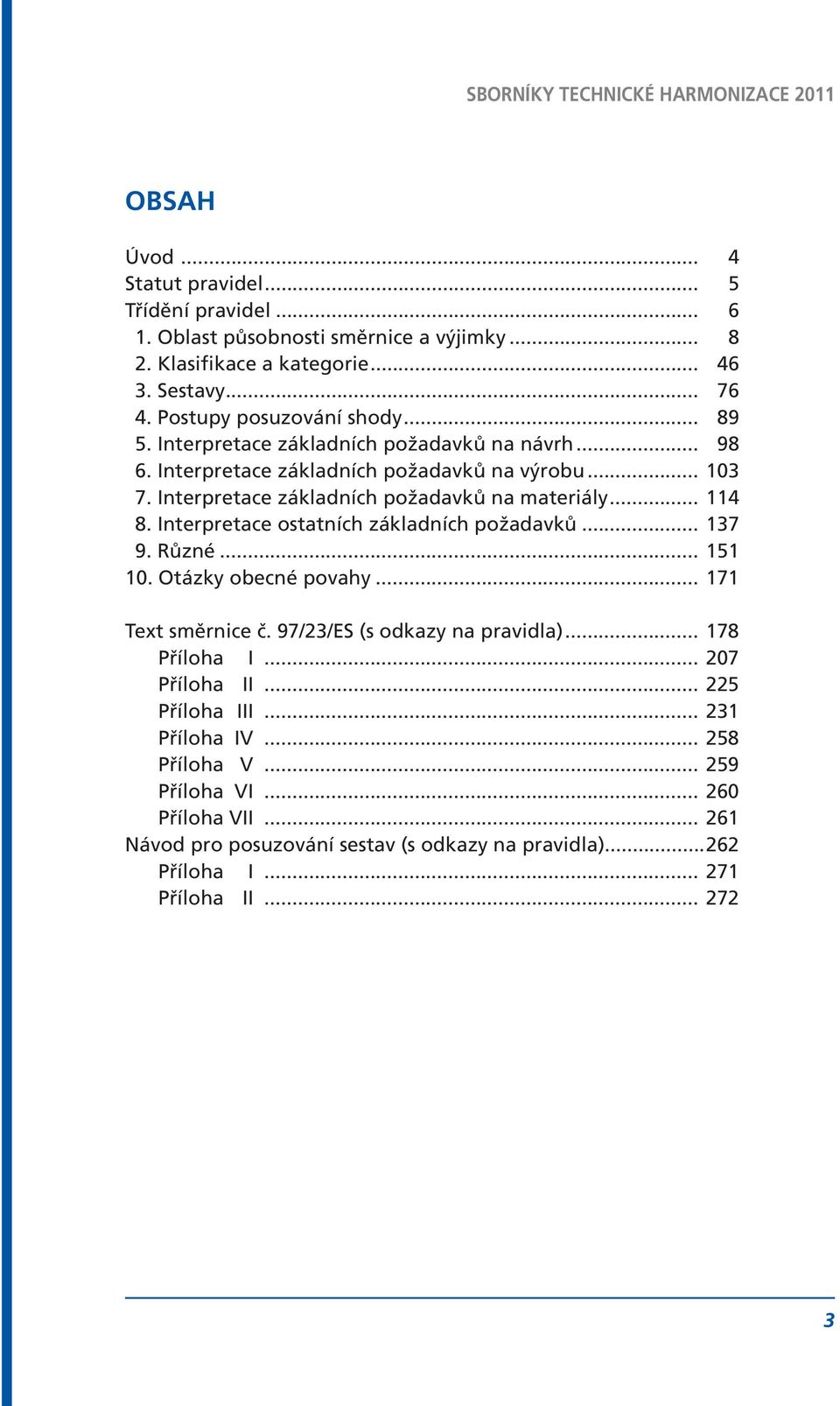 Interpretace ostatních základních požadavků... 137 9. Různé... 151 10. Otázky obecné povahy... 171 Text směrnice č. 97/23/ES (s odkazy na pravidla)... 178 Příloha I... 207 Příloha II.