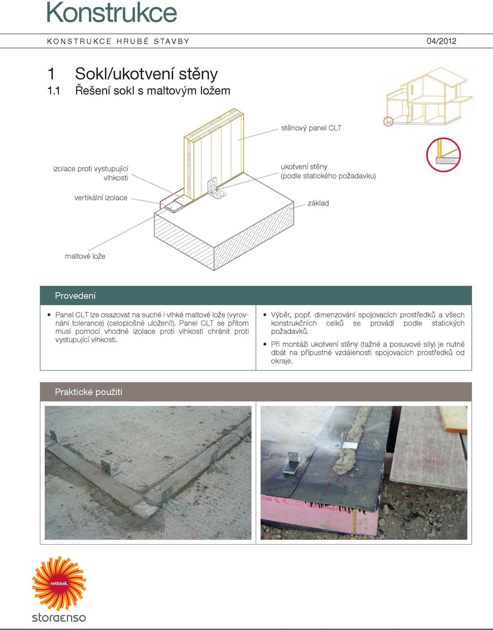 Provedení Panel CLT lze osazovat na suché i vlhké maltové lože (vyrovnání tolerance) 